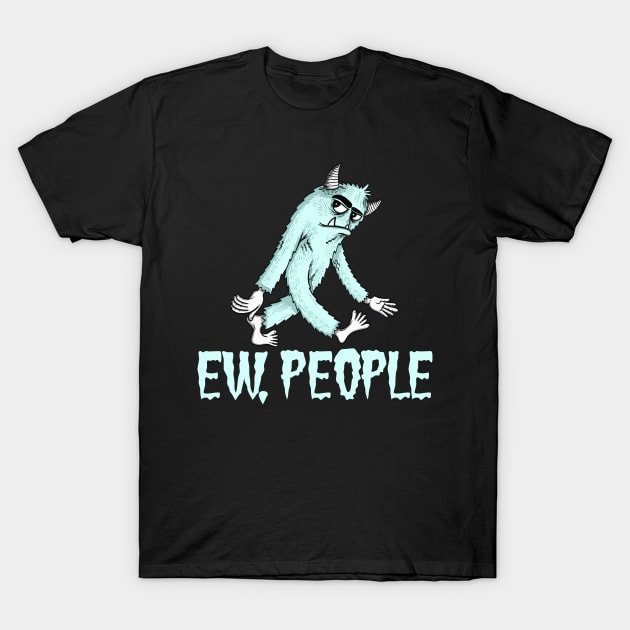 EW PEOPLE Funny Monster Lovers  Perfect  Anti Social Gift T-Shirt by Your Funny Gifts